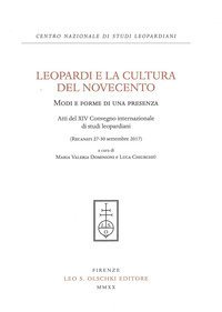 Leopardi e la cultura del Novecento. Modi e forme di una presenza. Atti del 14&deg; Convegno Internazionale di studi leopardiani (Recanati, 27-30 settembre 2017)