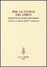 Per la storia del libro - Scritti di Luigi Balsamo raccolti in occasione dell'80&deg; compleanno