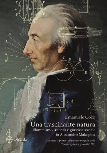 Una trascinante natura. Illuminismo, scienza e giustizia sociale in Alessandro Malaspina. Con la prima traduzione integrale delle &laquo;Theses ex physica generali&raquo; (1771)