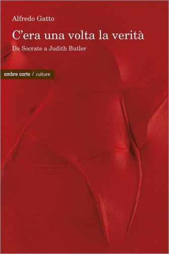 C'era una volta la verit&agrave;. Da Socrate a Judith Butler