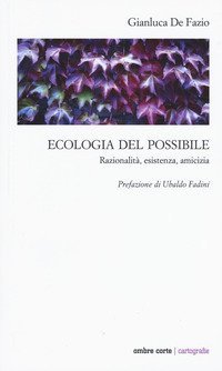 Ecologia del possibile. Razionalit&agrave;, esistenza, amicizia