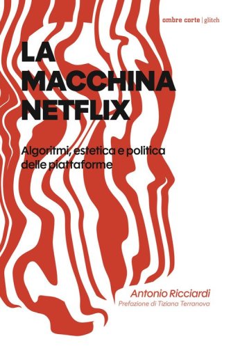 La macchina Netflix. Algoritmi, estetica e politica delle piattaforme