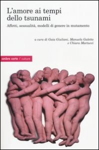 L'amore ai tempi dello Tsunami. Affetti, sessualit&agrave; e modelli di genere in mutamento