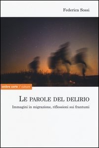 Le parole del delirio. Immagini in migrazione, riflessioni sui frantumi
