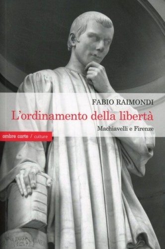 L'ordinamento della libert&agrave; - Machiavelli a Firenze