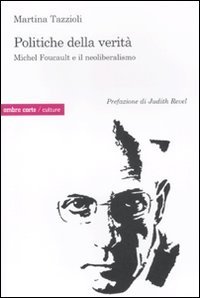 Politiche della verit&agrave;. Michel Foucault e il neoliberalismo