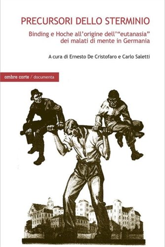Precursori dello sterminio. Binding e Hoche all'origine dell'&laquo;eutanasia&raquo; dei malati di mente in Germania