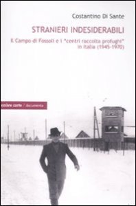 Stranieri indesiderabili. Il campo di Fossoli e i &laquo;centri di raccolta profughi&raquo; in Italia (1945-1970)