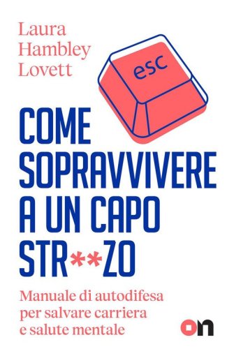 Come sopravvivere a un capo stronzo. Manuale di autodifesa per salvare carriera e salute mentale