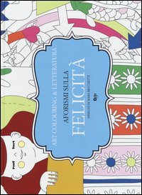 Aforismi sulla felicit&agrave;. Art colouring & letteratura