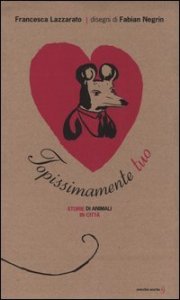Topissimamente tuo. Storie di animali in citt&agrave;