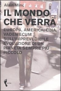 Il mondo che verr&agrave; - Europa, America, Cina. Vademecum sull'imprevedibile evoluzione di un pianeta sempre pi&ugrave; piccolo