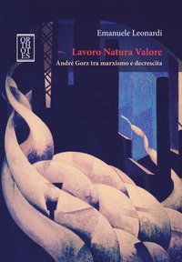Lavoro Natura Valore. Andr&eacute; Gorz tra marxismo e decrescita