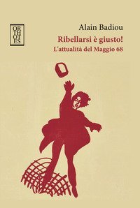 Ribellarsi &egrave; giusto! L'attualit&agrave; del Maggio 68