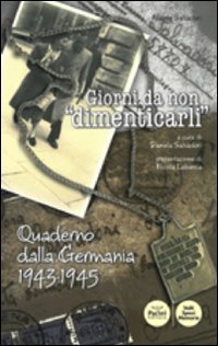 Giorni da non &laquo;dimenticarli&raquo;. Quaderno dalla Germania 1943-1945