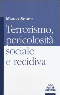 Terrorismo, pericolosit&agrave; sociale e recidiva