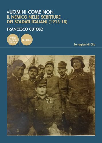 &laquo;Uomini come noi&raquo;. Il nemico nelle scritture dei soldati italiani (1915-18)
