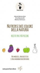 Nutrirsi dei colori della natura. Ricette per i pi&ugrave; piccini