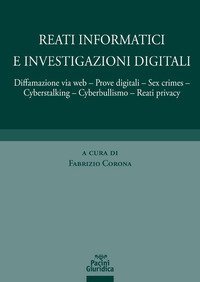 Reati informatici e investigazioni digitali. Diffamazione via web, prove digitali, sex crimes, cyberstalking, cyberbullismo, reati privacy