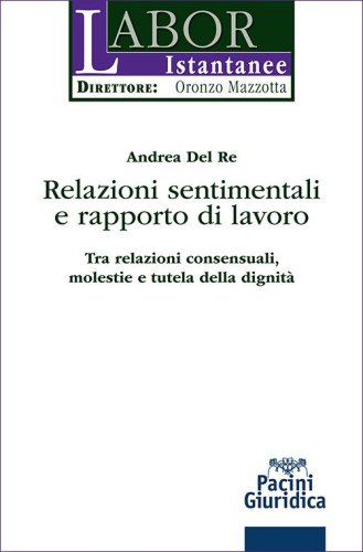 Relazioni sentimentali e rapporto di lavoro. Tra relazioni consensuali, molestie e tutela della dignit&agrave;