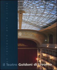 Il teatro Goldoni di Livorno. Un restauro per la citt&agrave;