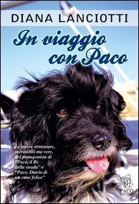 In viaggio con Paco. Le nuove avventure, incredibili ma vere, del protagonista di &laquo;Paco, il re della strada&raquo; e &laquo;Paco. Diario di un cane felice&raquo;