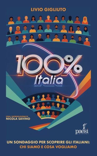 100% Italia. Un sondaggio per scoprire gli italiani: chi siamo e cosa pensiamo