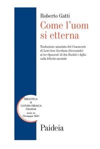 Come l'uom si etterna. Traduzione annotata del Commento di Lewi ben Gershom (Gersonide) ai tre Opuscoli di ibn Rushd e figlio sulla felicit&agrave; mentale