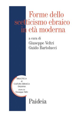 Forme dello scetticismo ebraico in et&agrave; moderna. Storia, autorit&agrave;, interpretazione