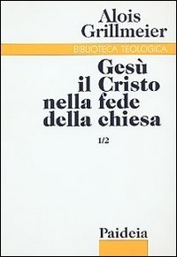 Ges&ugrave; il Cristo nella fede della Chiesa. Vol. 1/2: Dall'Et&agrave; apostolica al concilio di Calcedonia (451). - Dall'Et&agrave; apostolica al concilio di Calcedonia (451)