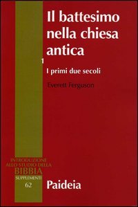 Il battesimo nella Chiesa antica. Vol. 1: I primi due secoli. - I primi due secoli