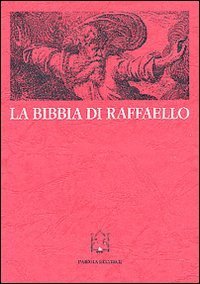 La Bibbia di Raffaello - Scienza e &laquo;Scrittura&raquo; nella stampa di riproduzione dei secoli XVI e XVII