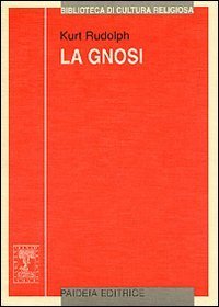 La gnosi - Natura e storia di una religione tardoantica