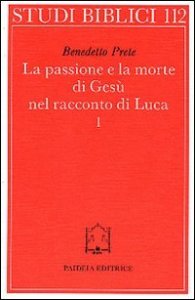 La passione e la morte di Ges&ugrave; nel racconto di Luca. Vol. 1: I racconti della passione. L'Arresto. - I racconti della passione. L'Arresto