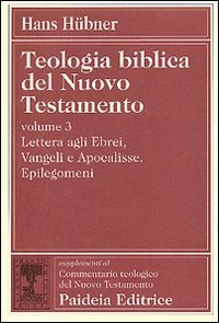 Teologia biblica del Nuovo Testamento. Vol. 3: Lettera agli ebrei, vangeli e Apocalisse. Epilegomeni. - Lettera agli ebrei, vangeli e Apocalisse. Epilegomeni