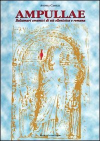 Ampullae. Balsamari ceramici di et&agrave; ellenistica e romana