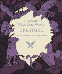 Creature. La lanterna magica dei film. Il magico mondo di J.K. Rowling