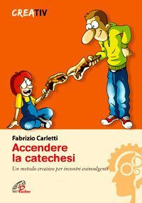 Accendere la catechesi. Un metodo creativo per incontri coinvolgenti