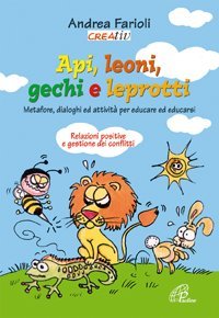 Api, leoni, gechi e leprotti. Metafore, dialoghi e attivit&agrave; per educare e educarsi