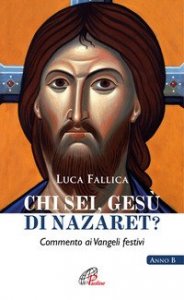 Chi sei, Ges&ugrave; di Nazaret? Commento ai vangeli festivi. Anno B