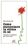 Come aumentare la stima di s&eacute;. Imparare a rispettarsi per vivere felici