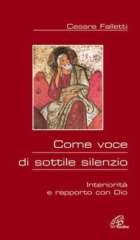 Come voce di sottile silenzio. Interiorit&agrave; e rapporto con Dio