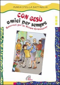 Con Ges&ugrave; amici per sempre. Racconti per la prima comunione