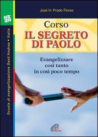 Corso. Il segreto di Paolo. Evangelizzare cos&igrave; tanto in cos&igrave; poco tempo