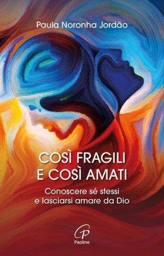 Cos&igrave; fragili e cos&igrave; amati. Conoscere s&eacute; stessi e lasciarsi amare da Dio