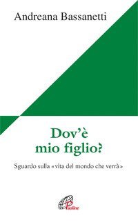 Dov'&egrave; mio figlio? Sguardo sulla vita del mondo che verr&agrave;