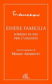Essere famiglia. Sorriso di Dio per l'umanit&agrave;
