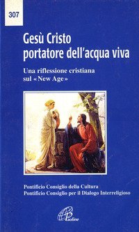 Ges&ugrave; Cristo portatore dell'acqua viva. Una riflessione cristiana sul &laquo;New Age&raquo;