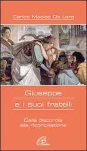 Giuseppe e i suoi fratelli. Dalla discordia alla riconciliazione