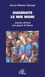 Guardate le mie mani. Lectio divina sui gesti di Ges&ugrave;